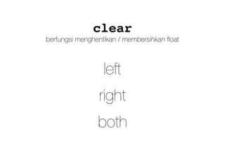 clear
left
right
both
berfungsi menghentikan / membersihkan ﬂoat
 