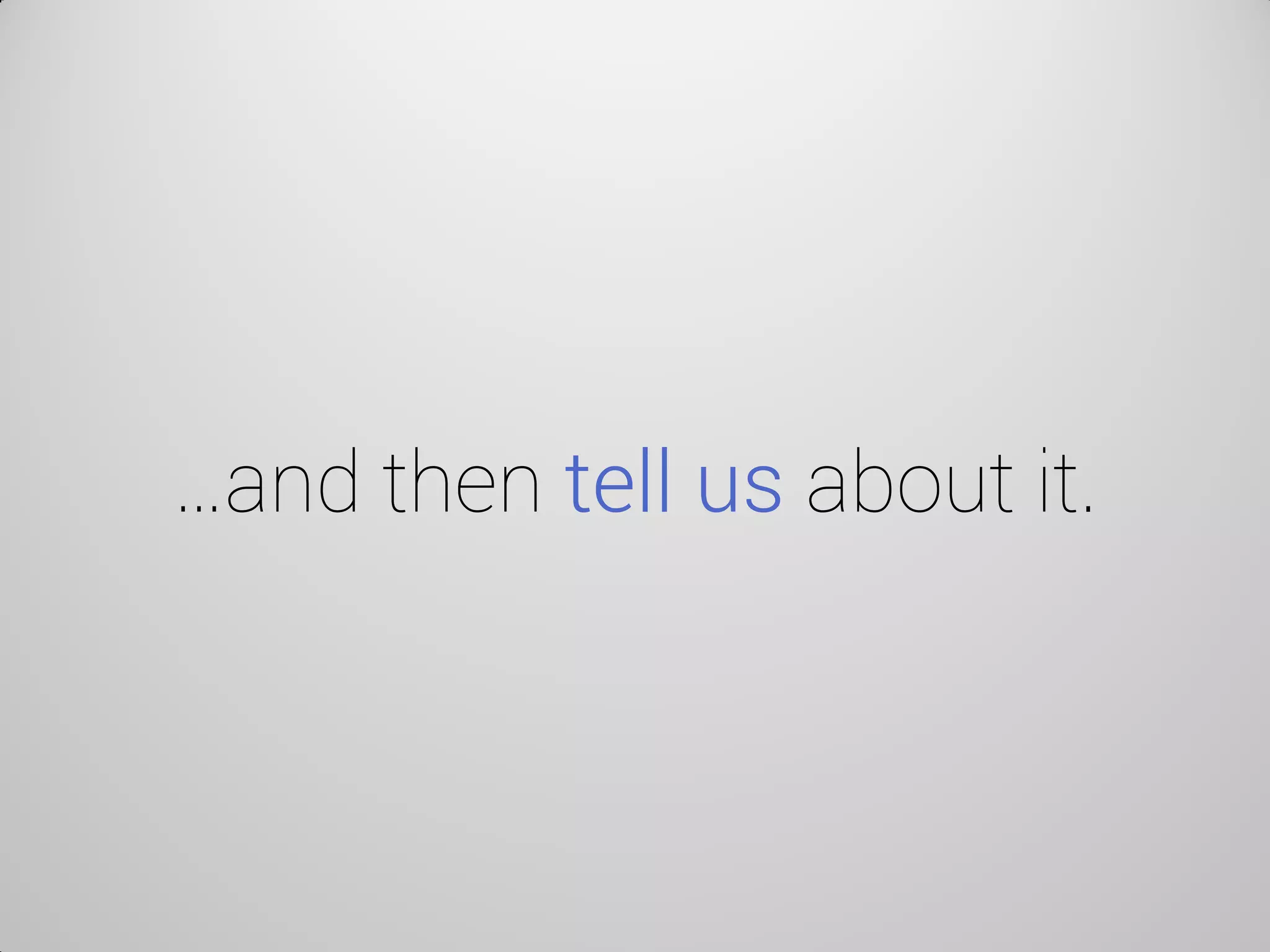 …and then tell us about it.  