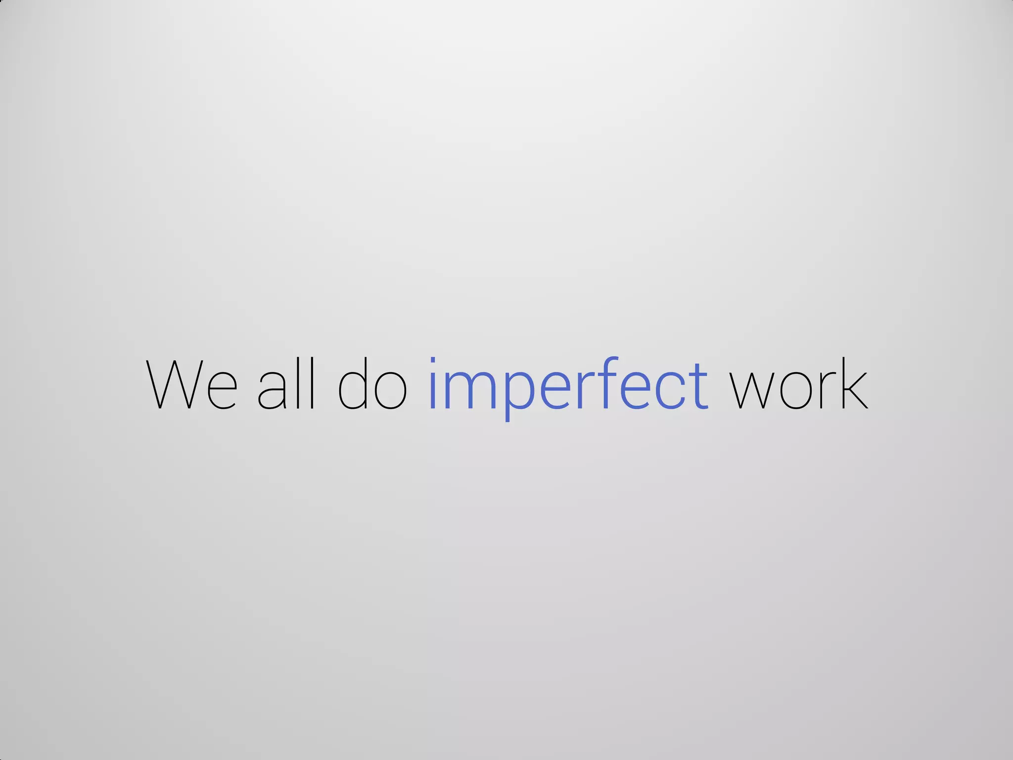 We all do imperfect work  