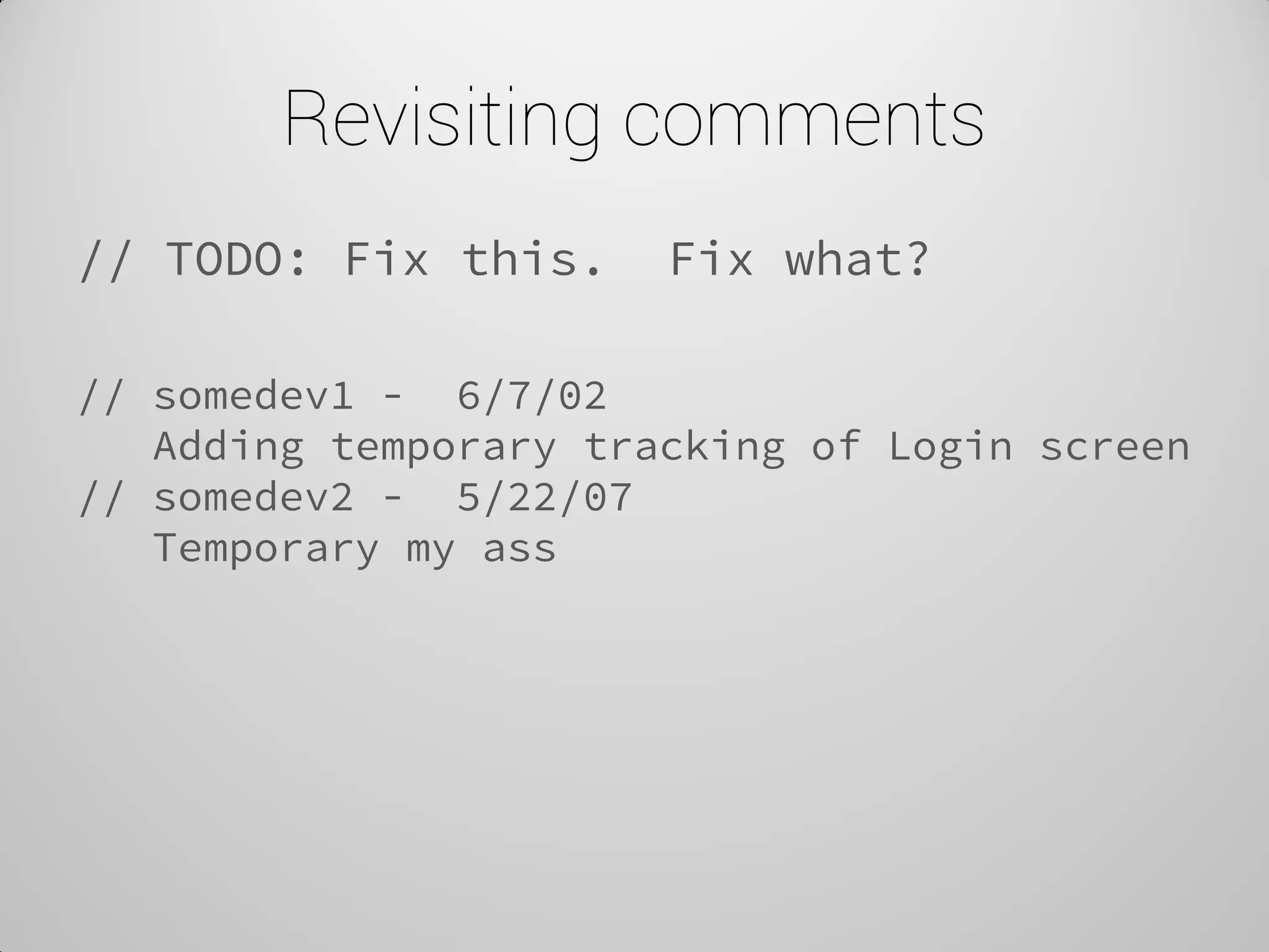 Revisiting comments 
// TODO: Fix this. Fix what? 
// somedev1 - 6/7/02 Adding temporary tracking of Login screen // somedev2 - 5/22/07 Temporary my ass  