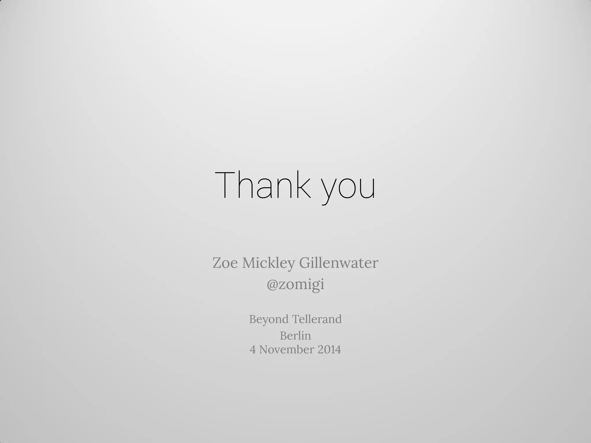Thank you 
Zoe Mickley Gillenwater 
@zomigi 
Beyond Tellerand 
Berlin 4 November 2014 