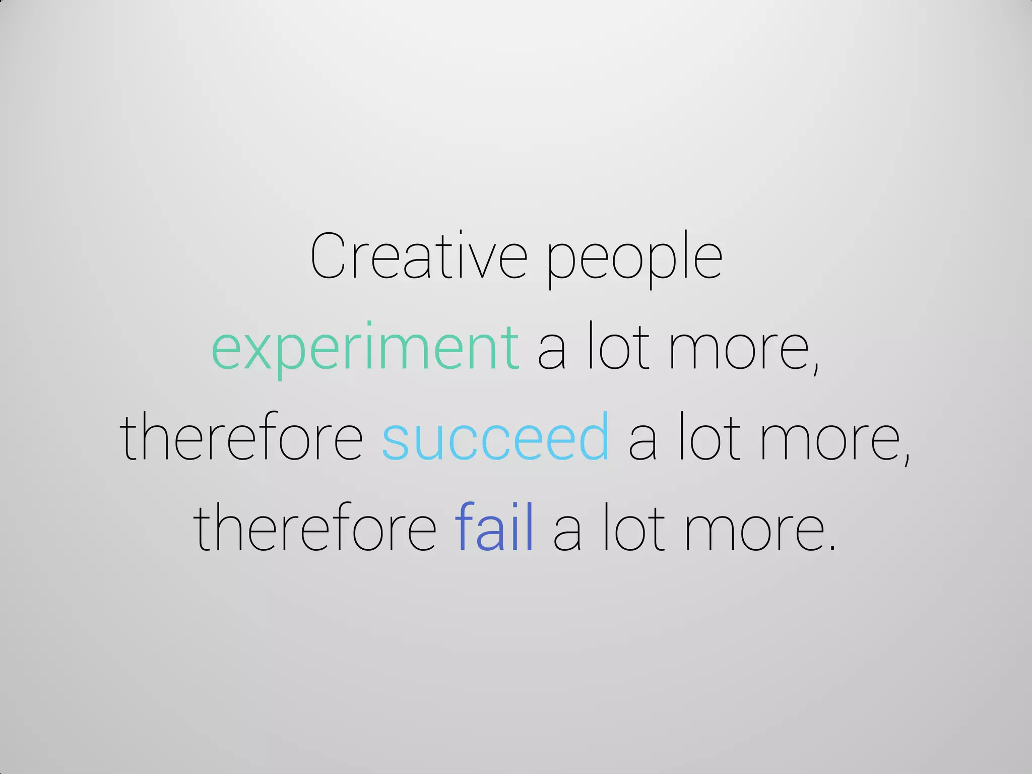 Creative people experiment a lot more, therefore succeed a lot more, therefore fail a lot more.  