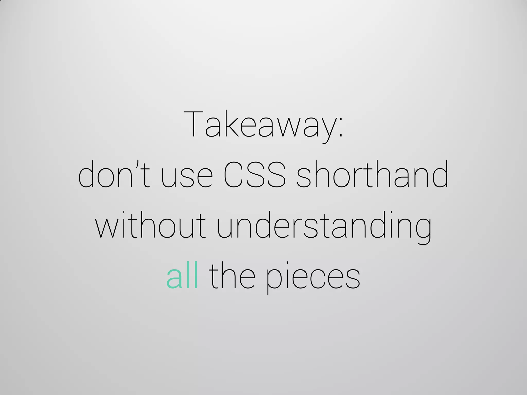 Takeaway: don’t use CSS shorthand without understanding all the pieces  