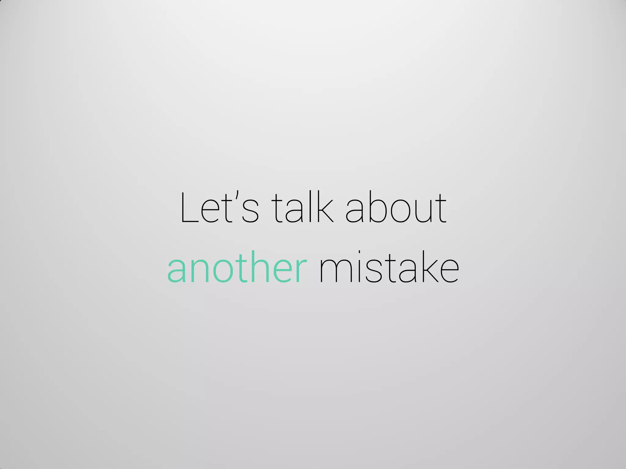 Let’s talk about another mistake  