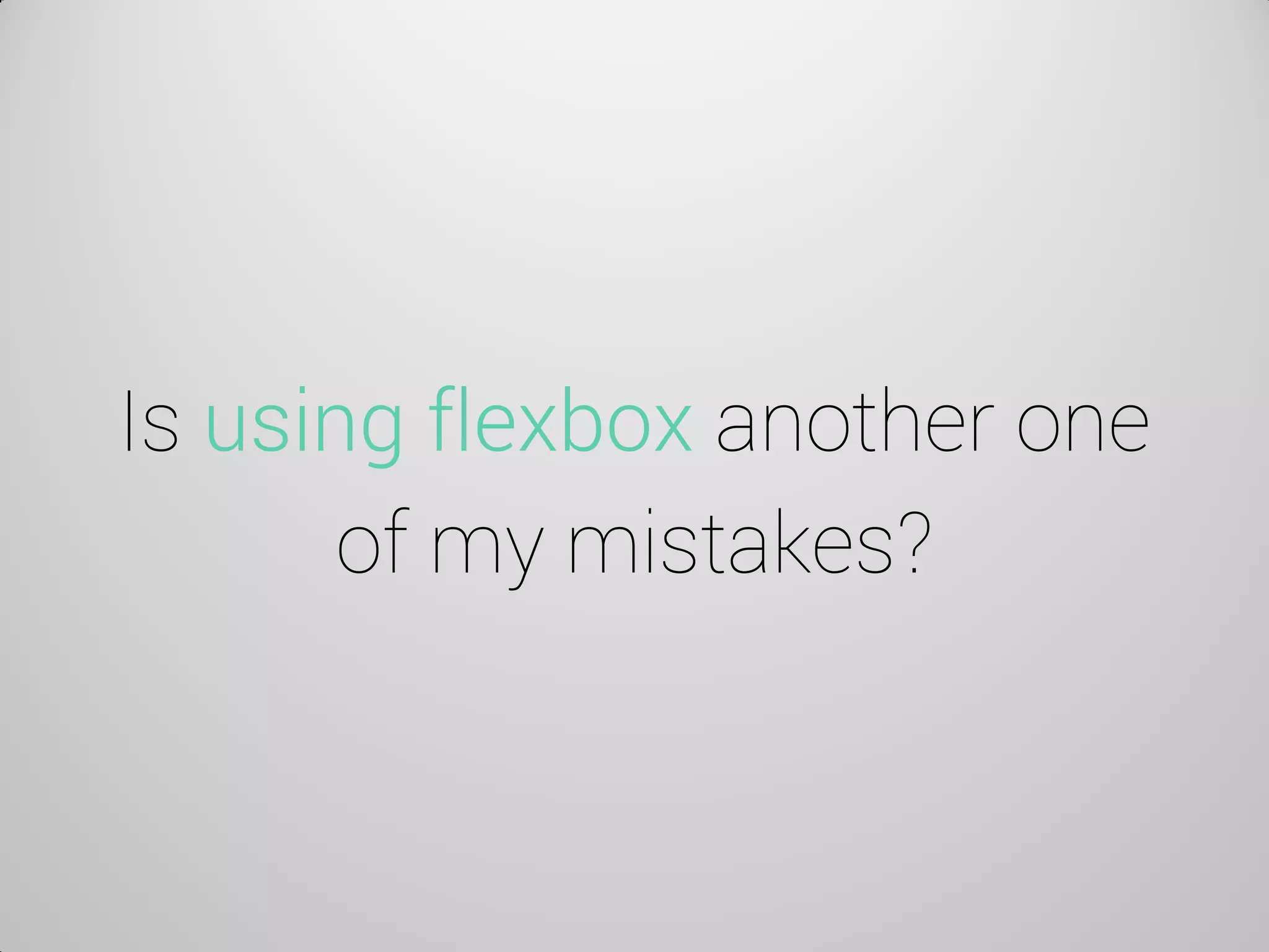 Is using flexbox another one of my mistakes?  