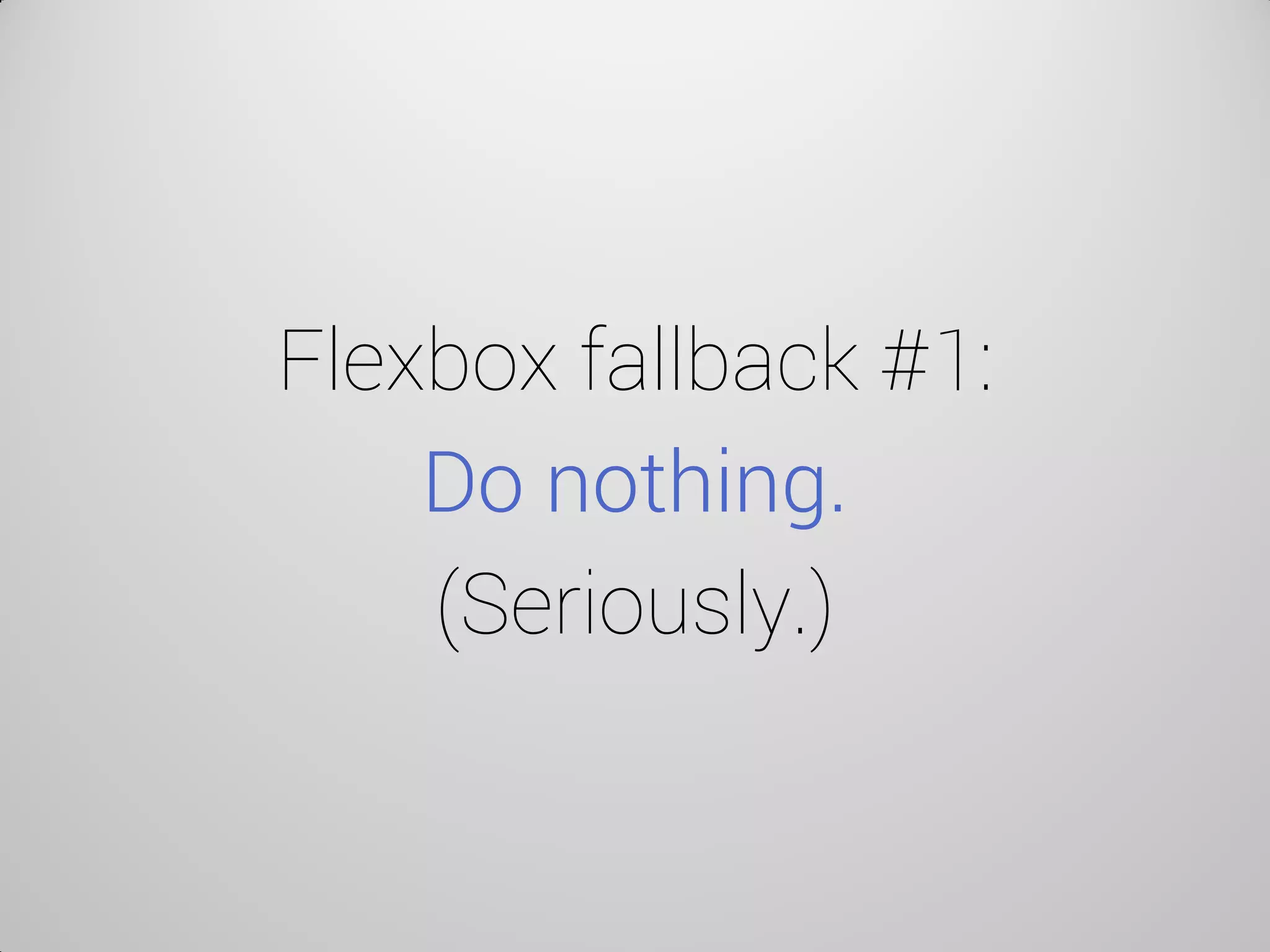 Flexbox fallback #1: Do nothing. (Seriously.)  