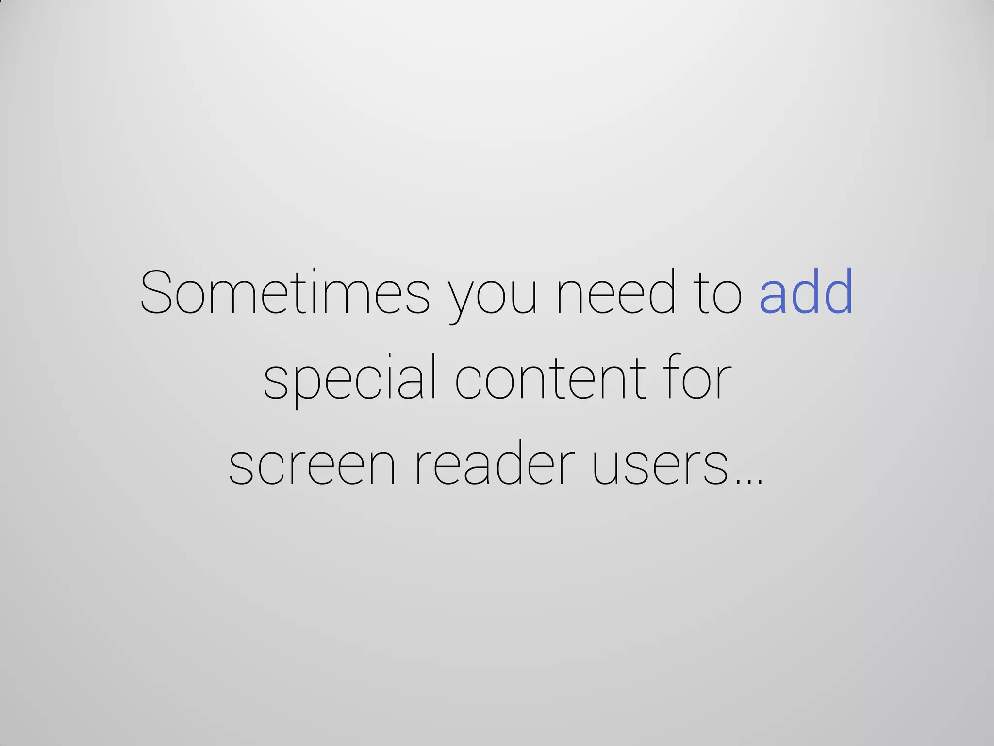 Sometimes you need to add special content for screen reader users…  