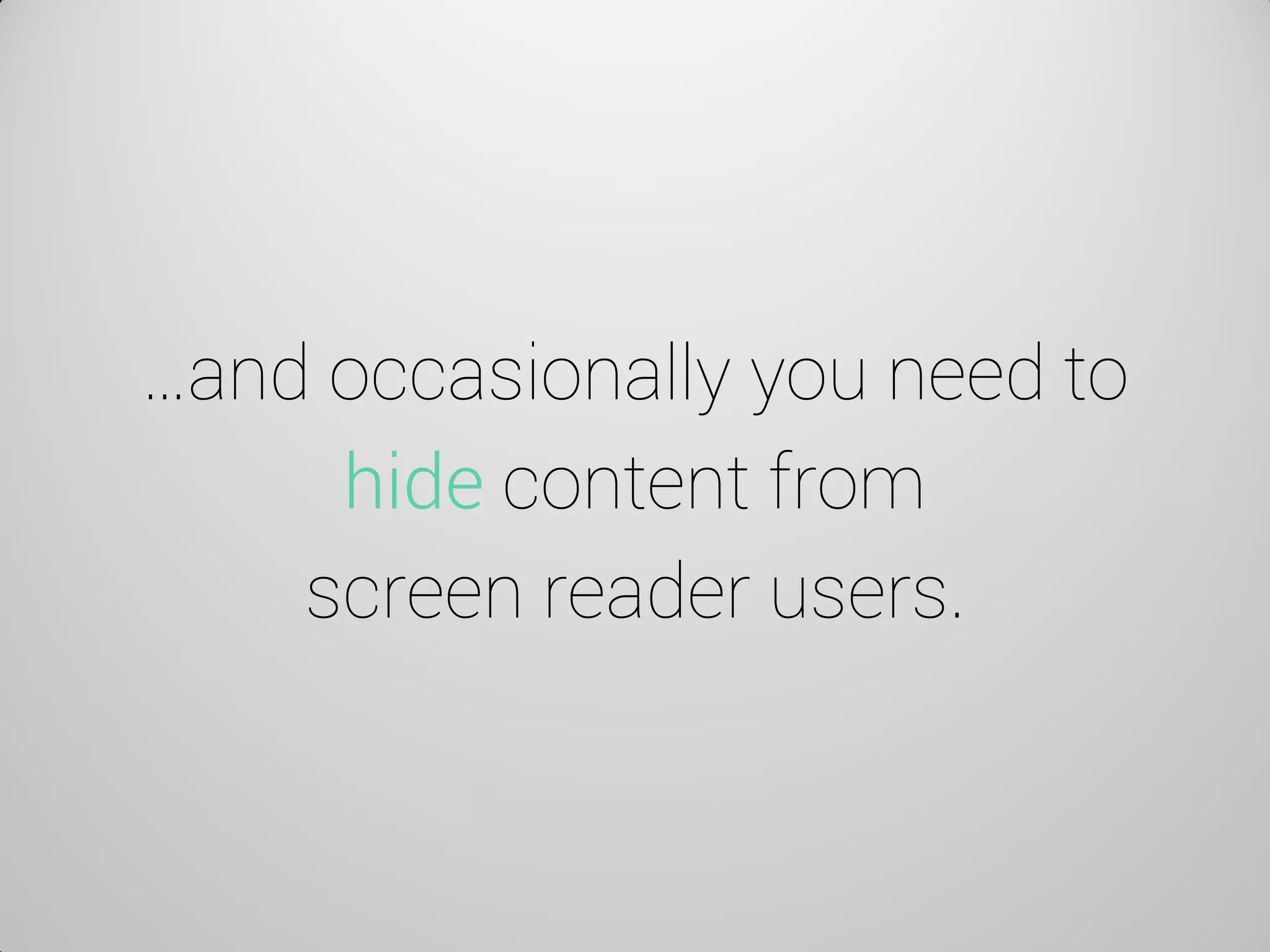 …and occasionally you need to hide content from screen reader users.  
