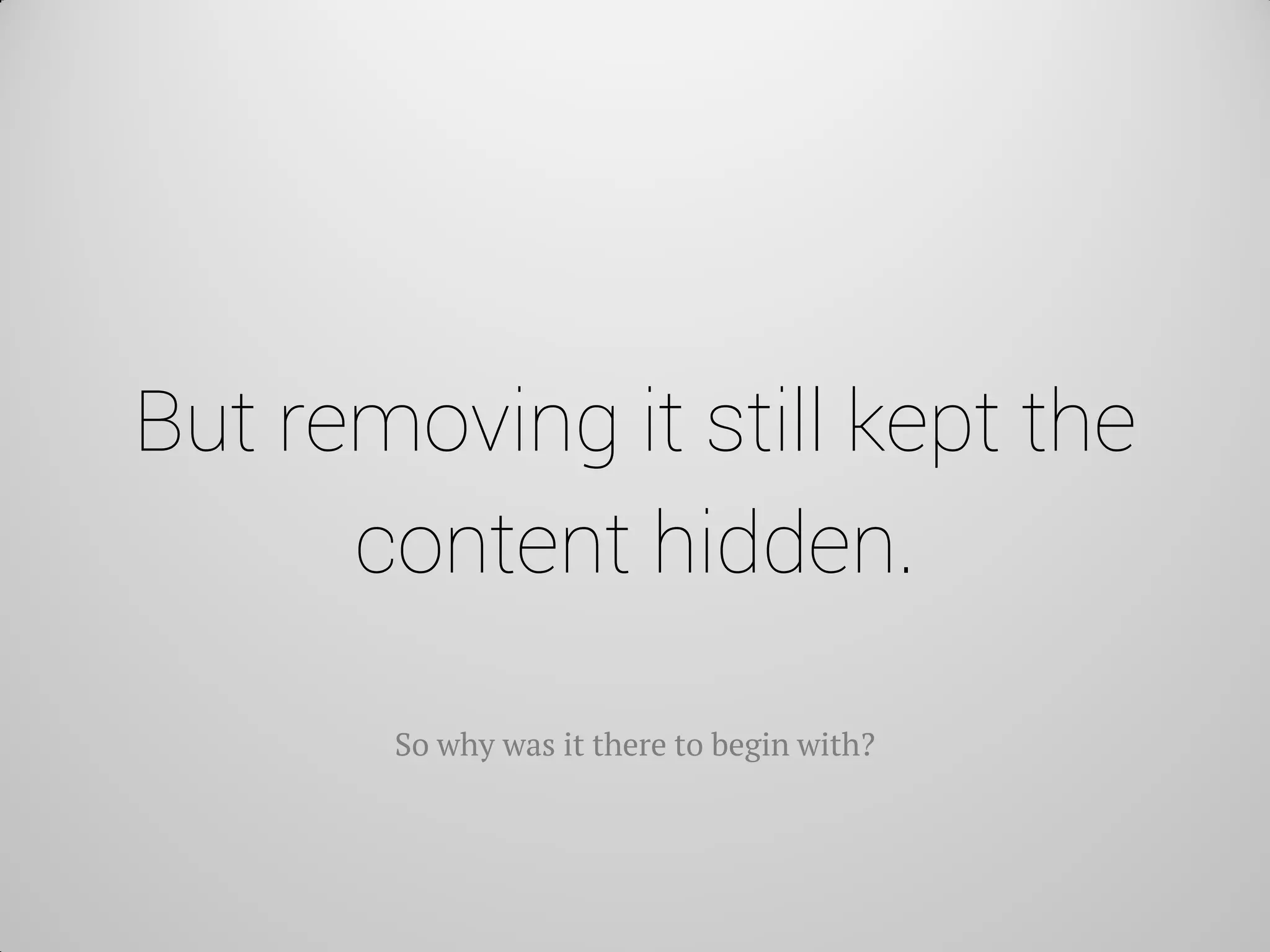 But removing it still kept the content hidden. 
So why was it there to begin with?  