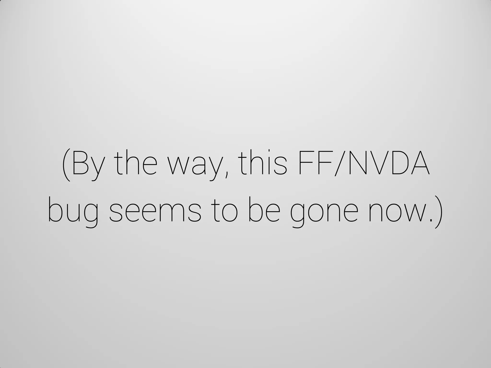 (By the way, this FF/NVDA bug seems to be gone now.)  