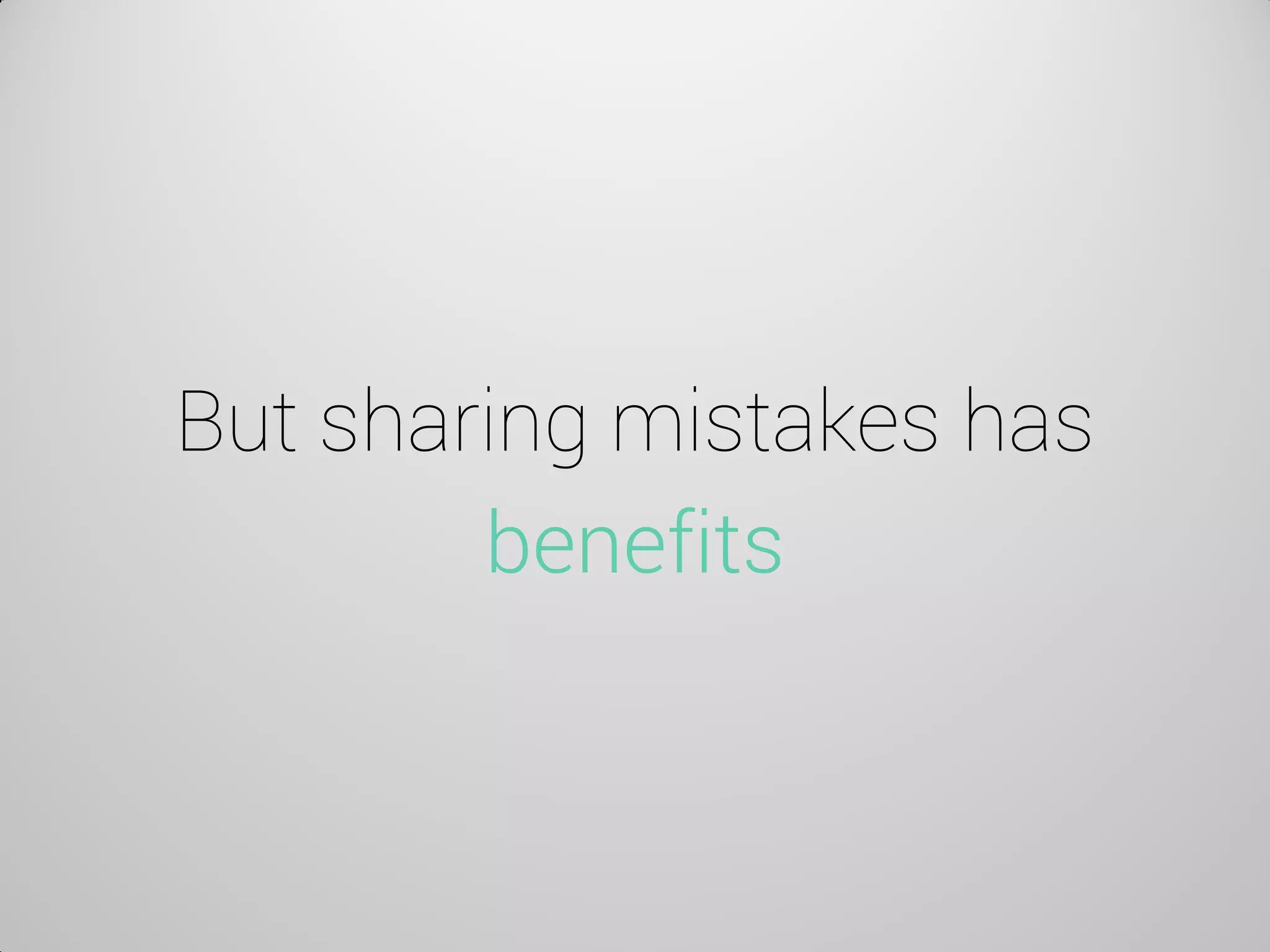 But sharing mistakes has benefits  