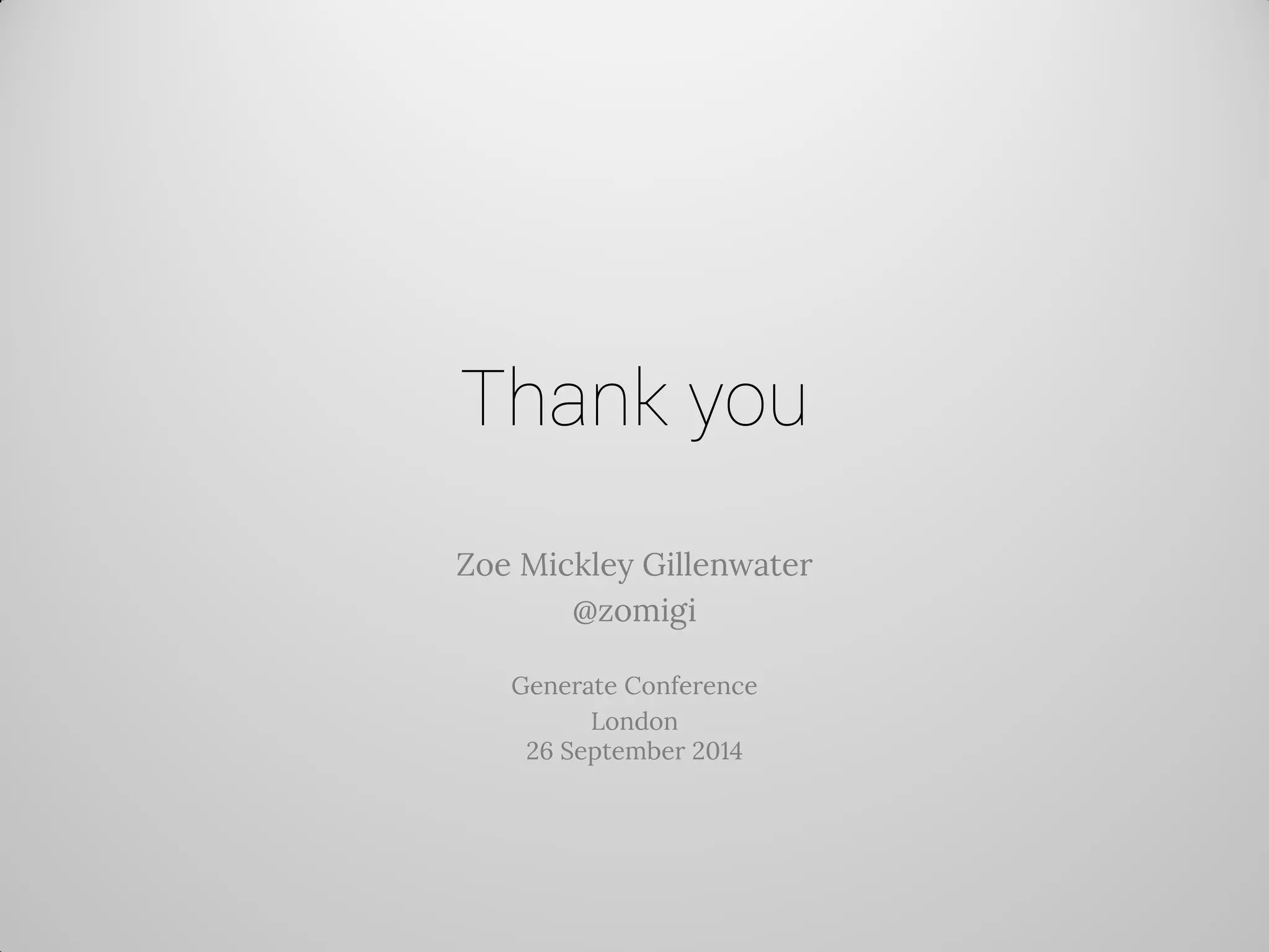 Thank you 
Zoe Mickley Gillenwater 
@zomigi 
Generate Conference 
London 26 September 2014 