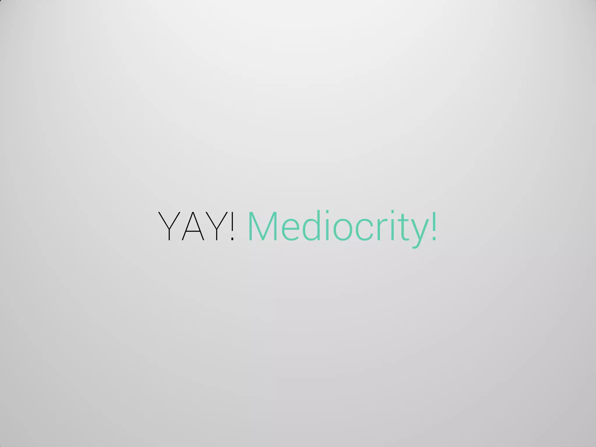 YAY! Mediocrity!  