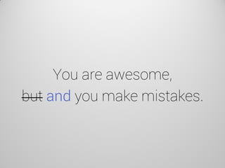 You are awesome, but and you make mistakes.  
