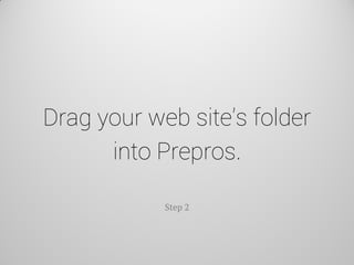 Drag your web site’s folder into Prepros. 
Step 2  