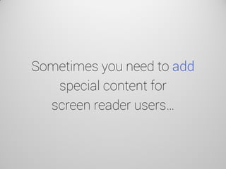 Sometimes you need to add special content for screen reader users…  