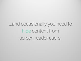 …and occasionally you need to hide content from screen reader users.  