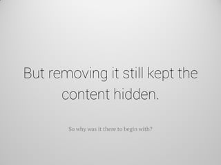 But removing it still kept the content hidden. 
So why was it there to begin with?  