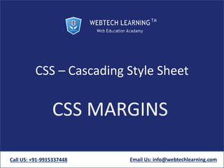 CSS – Cascading Style Sheet
CSS MARGINS
Call US: +91-9915337448 Email Us: info@webtechlearning.com
 