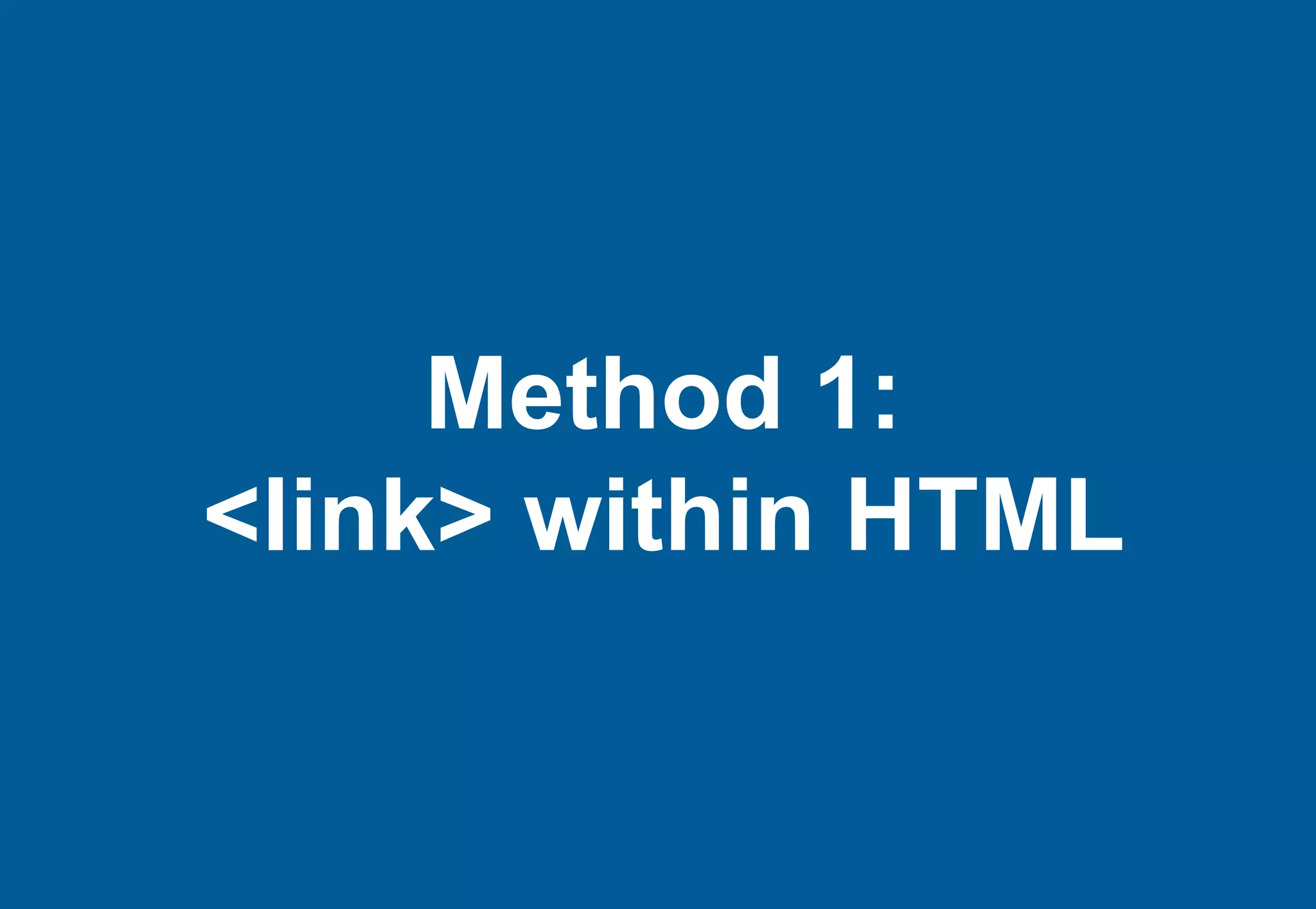 Method 1:
<link> within HTML
 