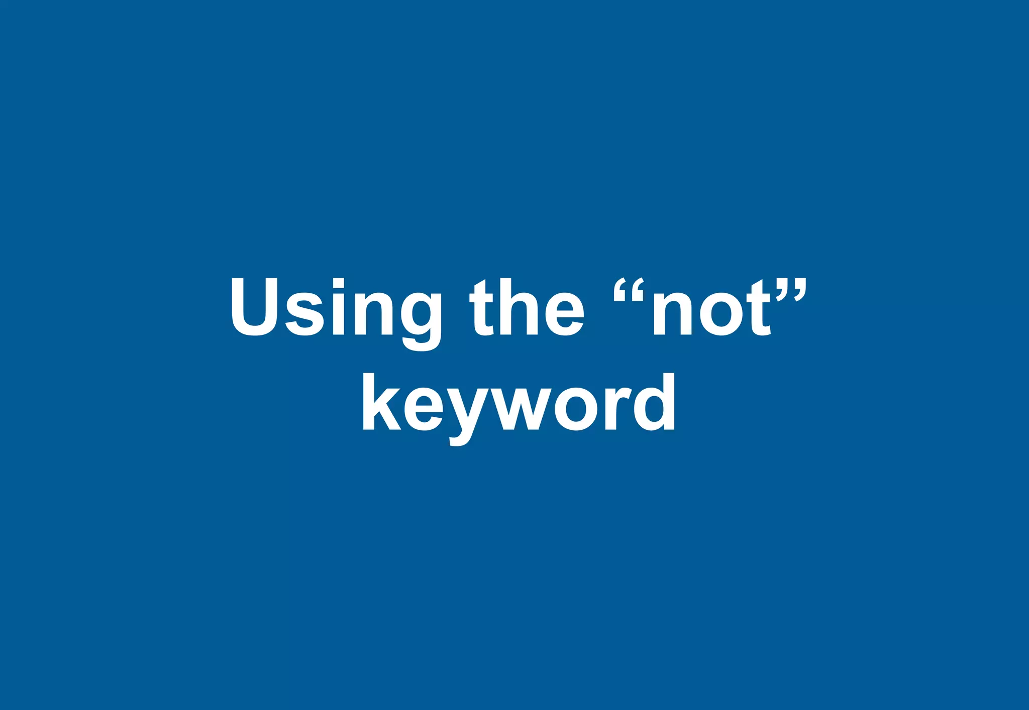 Using the “not”
   keyword
 
