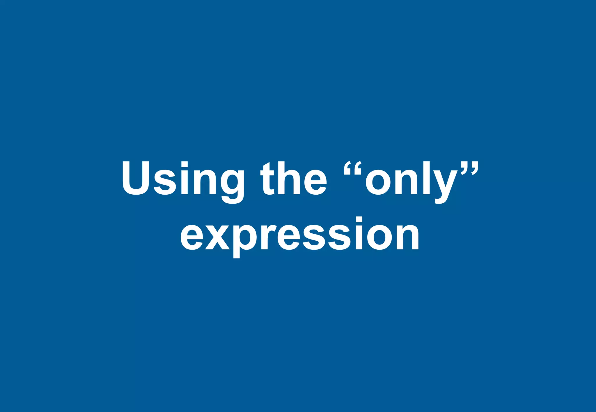 Using the “only”
  expression
 