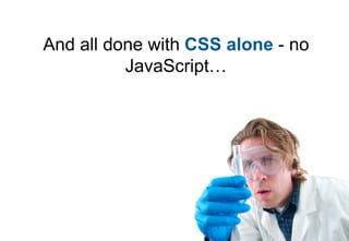 And all done with CSS alone - no
          JavaScript…
 