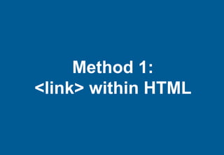 Method 1:
<link> within HTML
 