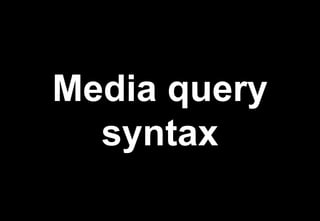 Media query
  syntax
 