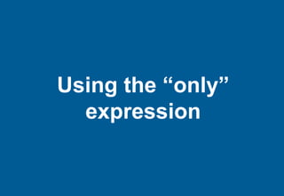 Using the “only”
  expression
 