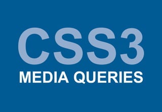CSS3
MEDIA QUERIES
 