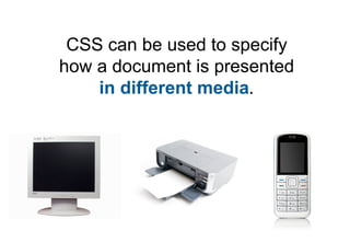 There are five methods that can
   be used to specify media
        for style sheets.
 