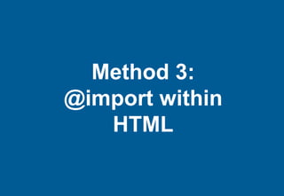 Method 4:
@import within CSS
 