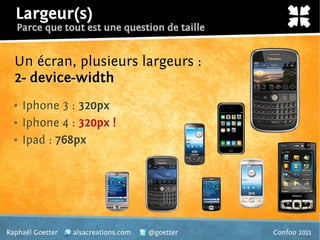 Largeur(s)
   Parce que tout est une question de taille


  Un écran, plusieurs largeurs :
  2- device-width
    Iphone 3 ...