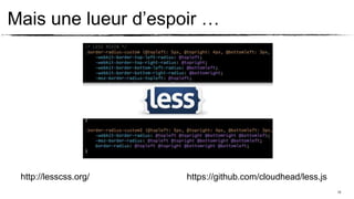 Mais une lueur d’espoir …




 http://lesscss.org/   https://github.com/cloudhead/less.js
                                                              12
 