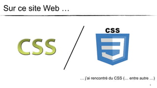 Sur ce site Web …




                    … j’ai rencontré du CSS (… entre autre …)
                                                          6
 