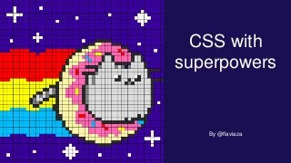 CSS with
superpowers
By @flaviaza
 