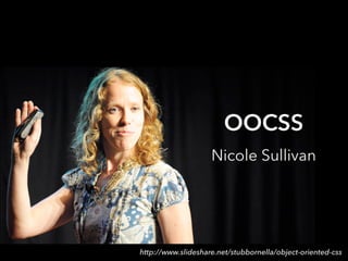 OOCSS
Nicole Sullivan
http://www.slideshare.net/stubbornella/object-oriented-css
 