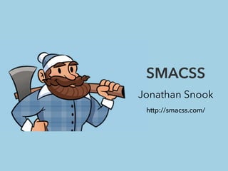SMACSS
Jonathan Snook
http://smacss.com/
 