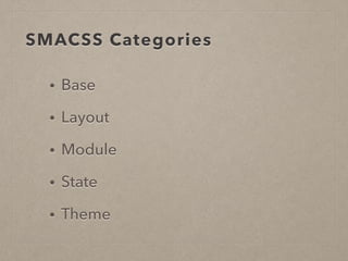 SMACSS Categories
• Base
• Layout
• Module
• State
• Theme
 