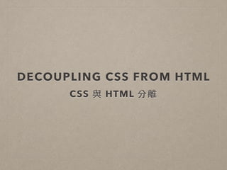 DECOUPLING CSS FROM HTML
CSS 與 HTML 分離
 