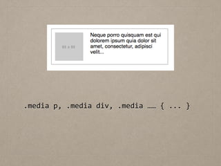 !
.media	
  p,	
  .media	
  div,	
  .media	
  ……	
  {	
  ...	
  }	
  
!
 