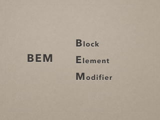 Block
Element
Modifier
BEM
 