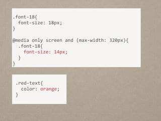  
	
  .red-­‐text{	
  
	
  	
  	
  color:	
  orange;	
  
	
  } 
!
.font-­‐18{	
  
	
  	
  font-­‐size:	
  18px;	
  
}	
  
!
@media	
  only	
  screen	
  and	
  (max-­‐width:	
  320px){	
  
	
  	
  .font-­‐18{	
  
	
  	
  	
  	
  font-­‐size:	
  14px;	
  
	
  	
  }	
  	
  
}
 