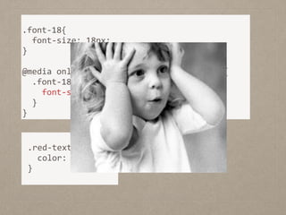  
	
  .red-­‐text{	
  
	
  	
  	
  color:	
  orange;	
  
	
  } 
!
.font-­‐18{	
  
	
  	
  font-­‐size:	
  18px;	
  
}	
  
!
@media	
  only	
  screen	
  and	
  (max-­‐width:	
  320px){	
  
	
  	
  .font-­‐18{	
  
	
  	
  	
  	
  font-­‐size:	
  14px;	
  
	
  	
  }	
  	
  
}
 