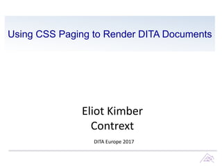Using CSS Paging to Render DITA Documents
Eliot Kimber
Contrext
DITA Europe 2017
 