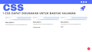 CSS
1 CSS DAPAT DIGUNAKAN UNTUK BANYAK HALAMAN
 