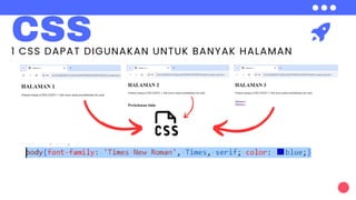CSS
1 CSS DAPAT DIGUNAKAN UNTUK BANYAK HALAMAN
 