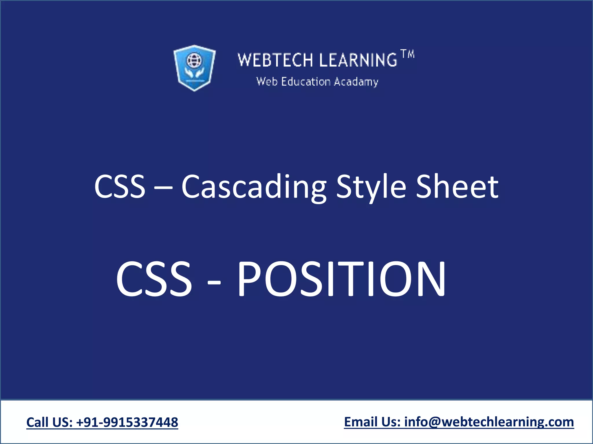 CSS – Cascading Style Sheet
CSS - POSITION
Call US: +91-9915337448 Email Us: info@webtechlearning.com
 
