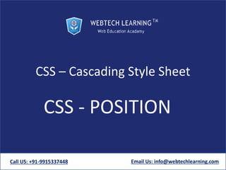 CSS – Cascading Style Sheet
CSS - POSITION
Call US: +91-9915337448 Email Us: info@webtechlearning.com
 